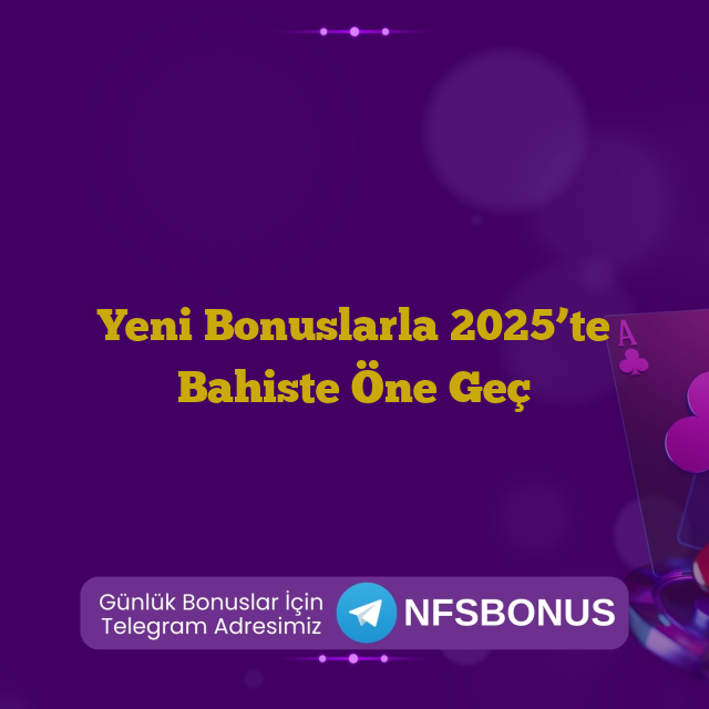 Yeni Bonuslarla 2025’te Bahiste Öne Geç